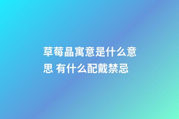 草莓晶寓意是什么意思 有什么配戴禁忌